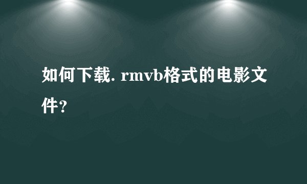 如何下载. rmvb格式的电影文件？