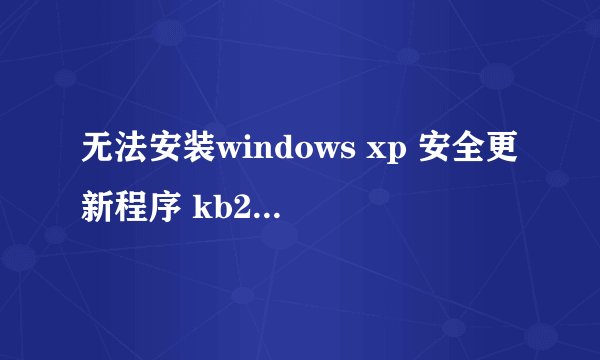 无法安装windows xp 安全更新程序 kb2686509怎么办？会影响电脑运行么?