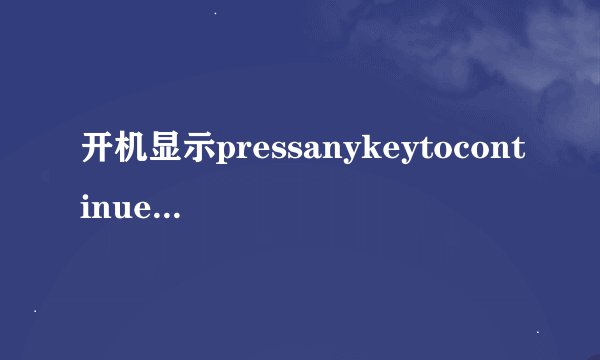 开机显示pressanykeytocontinue怎么解决?