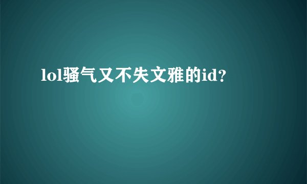lol骚气又不失文雅的id？