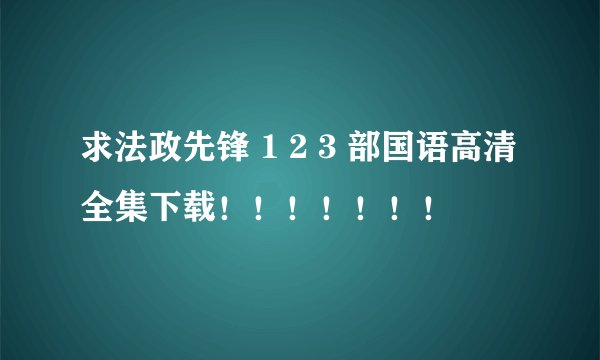 求法政先锋 1 2 3 部国语高清全集下载！！！！！！！
