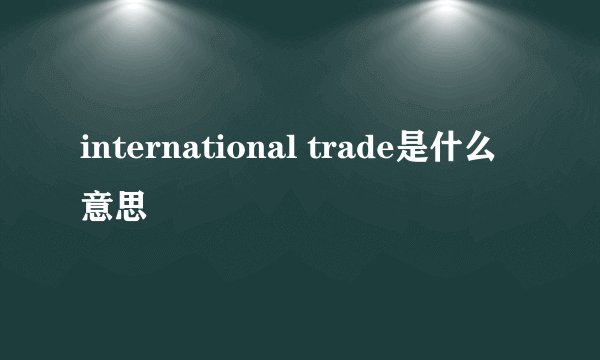international trade是什么意思