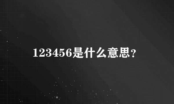 123456是什么意思？