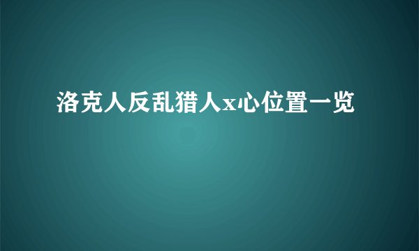 洛克人反乱猎人x心位置一览