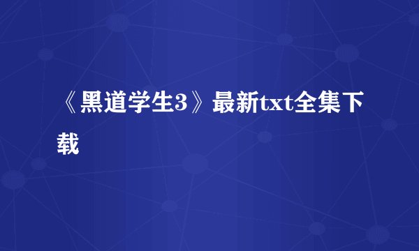 《黑道学生3》最新txt全集下载