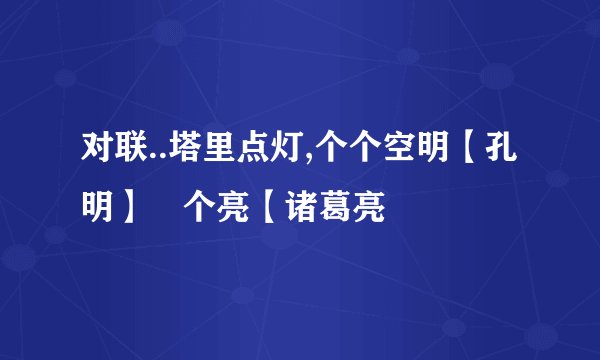 对联..塔里点灯,个个空明【孔明】椓个亮【诸葛亮