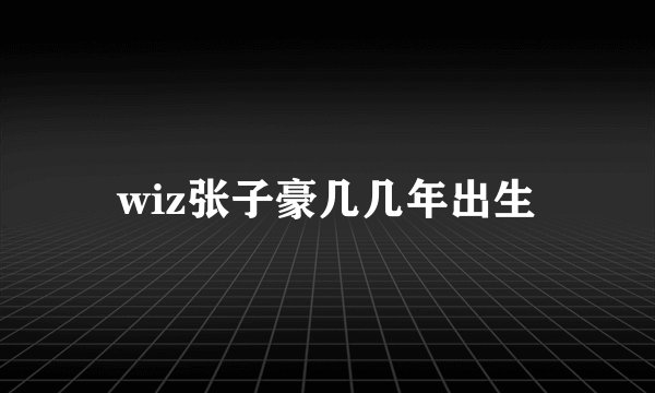 wiz张子豪几几年出生