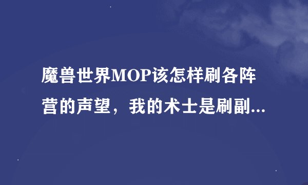 魔兽世界MOP该怎样刷各阵营的声望，我的术士是刷副本上来的，不知道怎样开启新声望