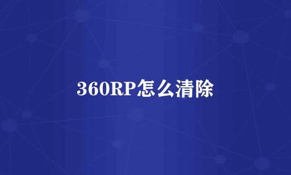 360RP怎么清除