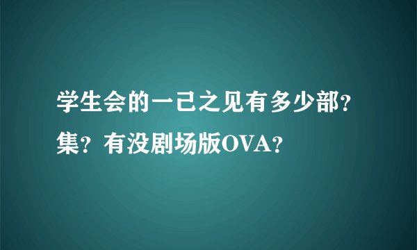 学生会的一己之见有多少部？集？有没剧场版OVA？