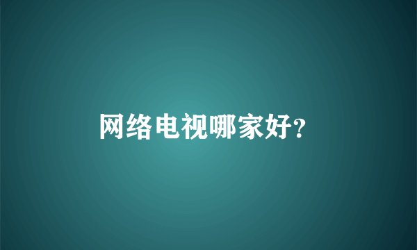 网络电视哪家好？