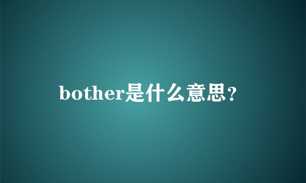 bother是什么意思？