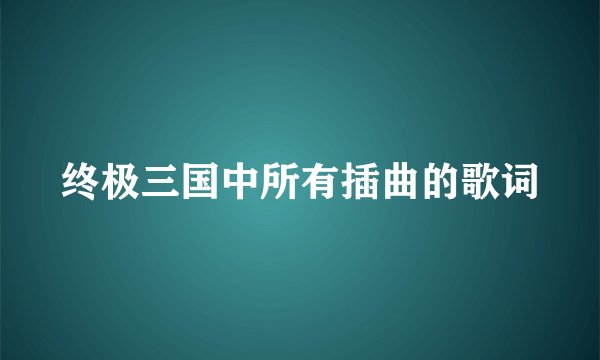 终极三国中所有插曲的歌词