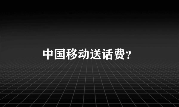 中国移动送话费?