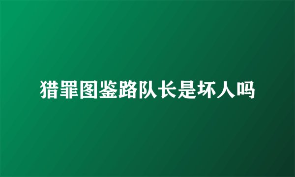 猎罪图鉴路队长是坏人吗