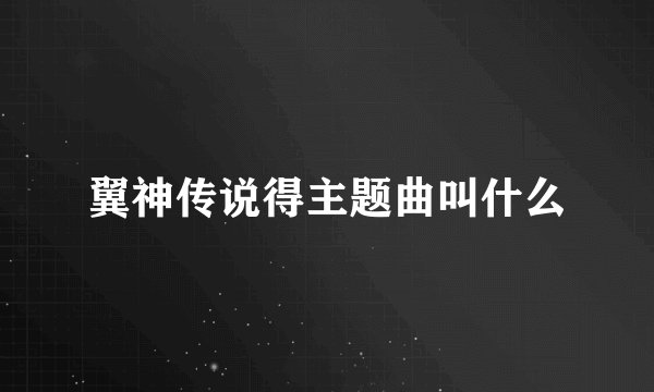 翼神传说得主题曲叫什么