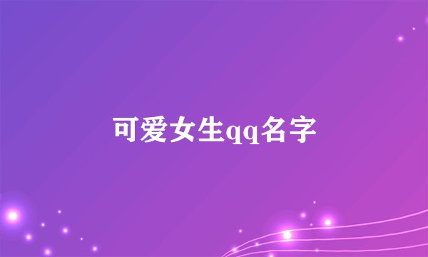 可爱女生qq名字