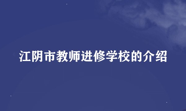 江阴市教师进修学校的介绍