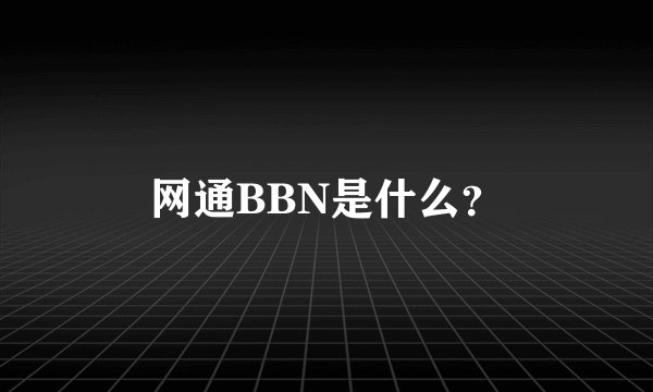 网通BBN是什么？