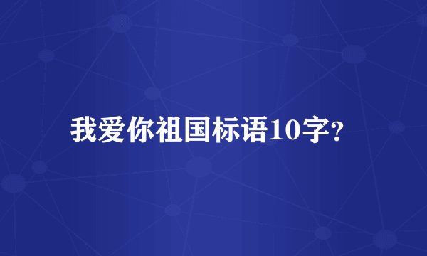 我爱你祖国标语10字？