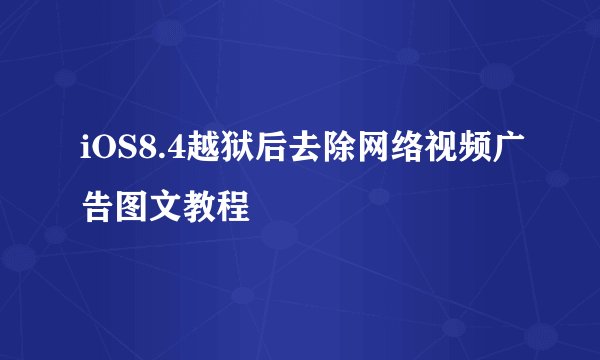 iOS8.4越狱后去除网络视频广告图文教程
