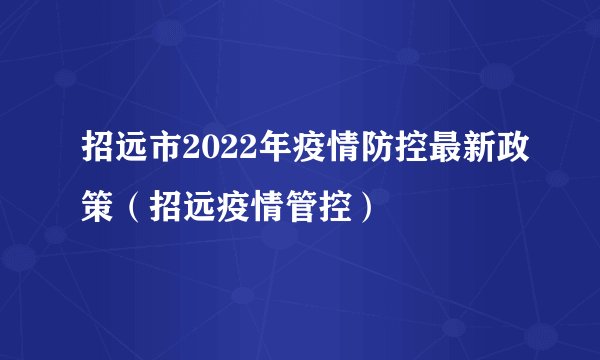 招远市2022年疫情防控最新政策（招远疫情管控）