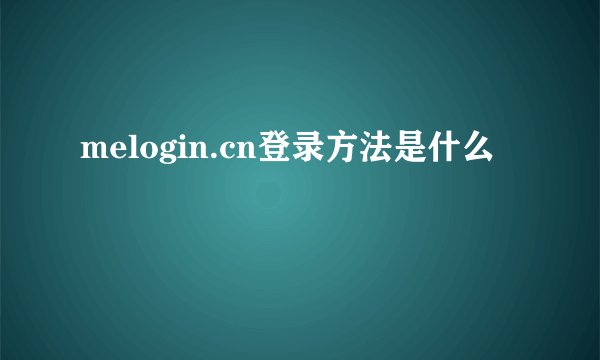 melogin.cn登录方法是什么