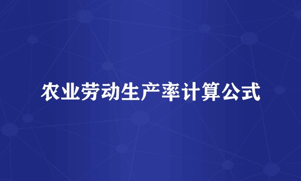 农业劳动生产率计算公式