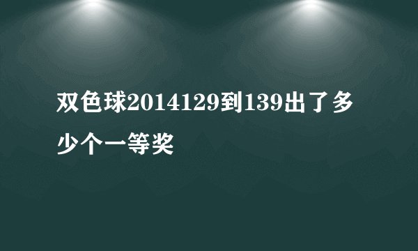 双色球2014129到139出了多少个一等奖