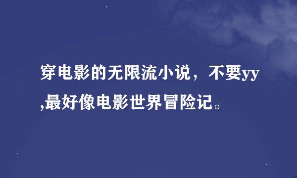 穿电影的无限流小说,不要yy,最好像电影世界冒险记。
