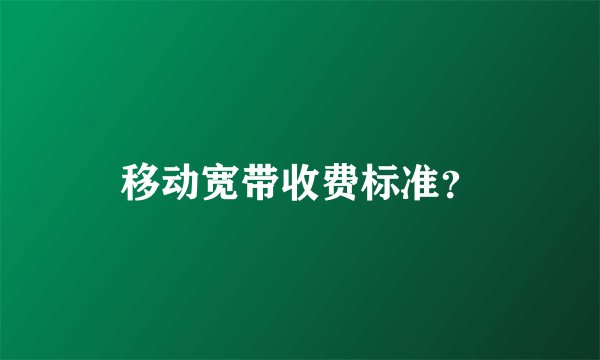 移动宽带收费标准？