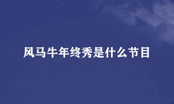风马牛年终秀是什么节目