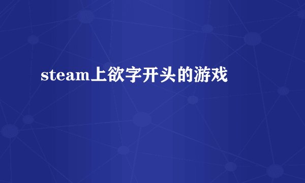 steam上欲字开头的游戏