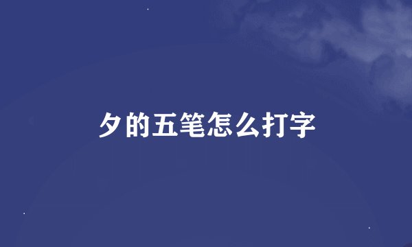 夕的五笔怎么打字