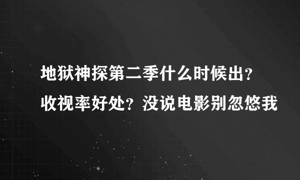 地狱神探第二季什么时候出？收视率好处？没说电影别忽悠我