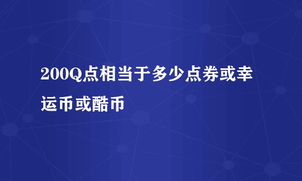 200Q点相当于多少点券或幸运币或酷币