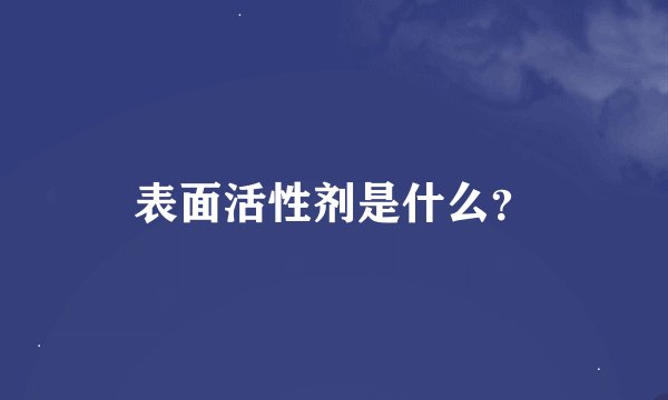 表面活性剂是什么？