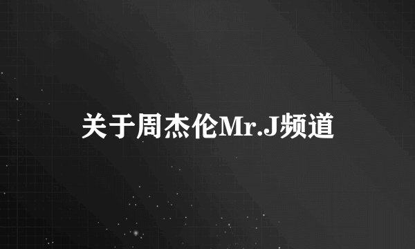 关于周杰伦Mr.J频道