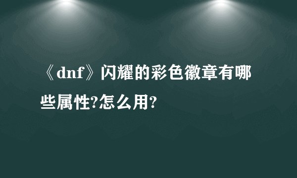 《dnf》闪耀的彩色徽章有哪些属性?怎么用?