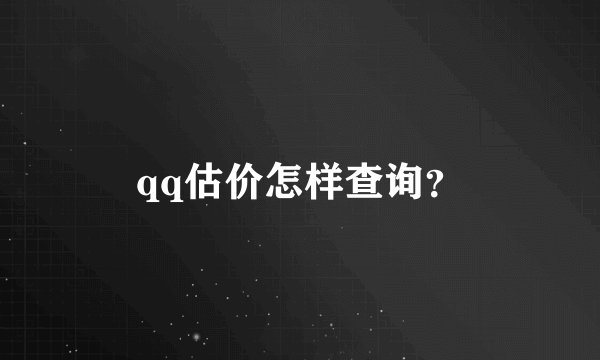 qq估价怎样查询？