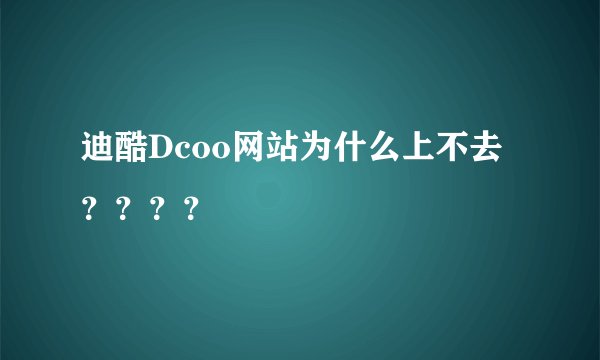 迪酷Dcoo网站为什么上不去？？？？