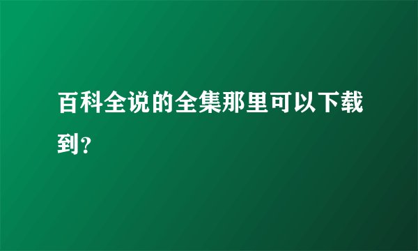 百科全说的全集那里可以下载到？