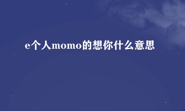 e个人momo的想你什么意思