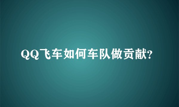 QQ飞车如何车队做贡献？