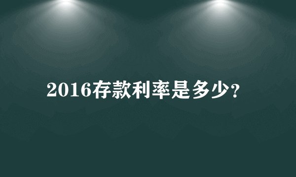 2016存款利率是多少？