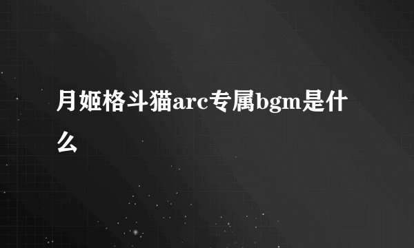 月姬格斗猫arc专属bgm是什么