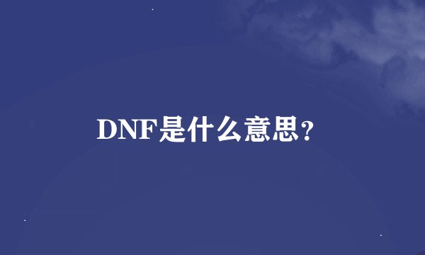 DNF是什么意思？