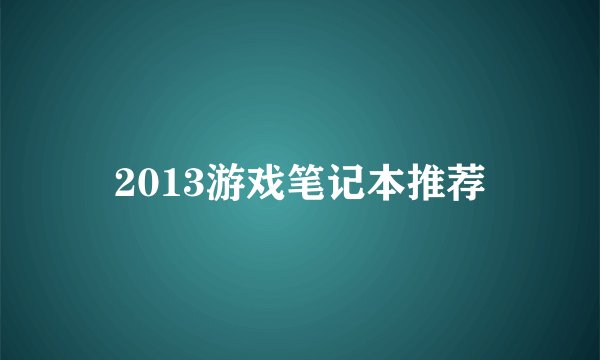 2013游戏笔记本推荐