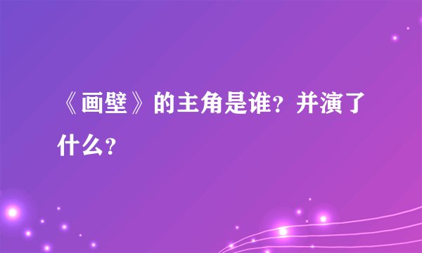 《画壁》的主角是谁？并演了什么？