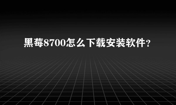 黑莓8700怎么下载安装软件？